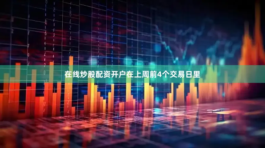 在线炒股配资开户在上周前4个交易日里
