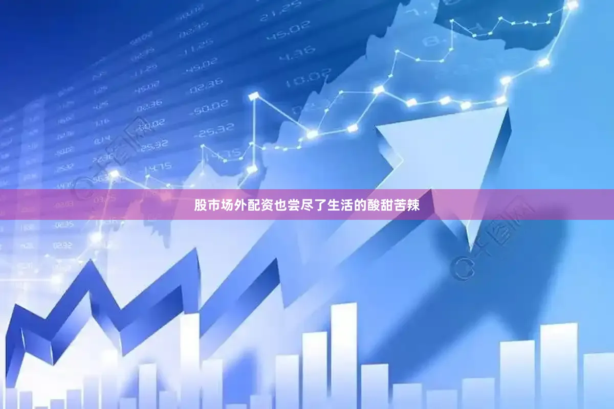 股市场外配资也尝尽了生活的酸甜苦辣