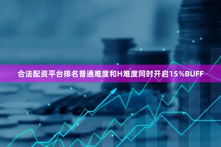 合法配资平台排名普通难度和H难度同时开启15%BUFF